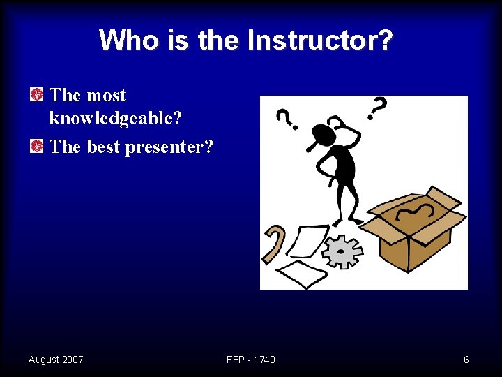 Who is the Instructor? The most knowledgeable? The best presenter? August 2007 FFP -