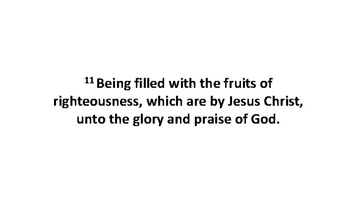 11 Being filled with the fruits of righteousness, which are by Jesus Christ, unto 11 Being filled with the fruits of righteousness, which are by Jesus Christ, unto