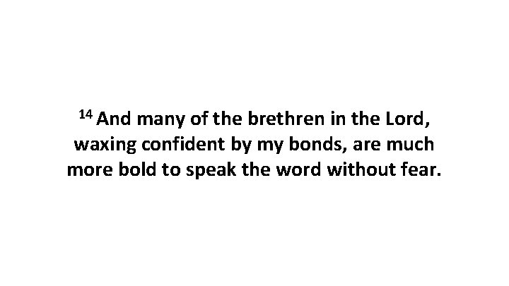 14 And many of the brethren in the Lord, waxing confident by my bonds, 14 And many of the brethren in the Lord, waxing confident by my bonds,