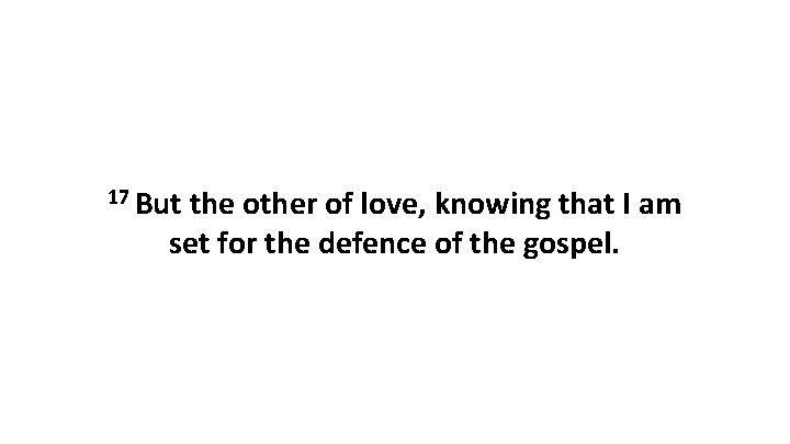 17 But the other of love, knowing that I am set for the defence 17 But the other of love, knowing that I am set for the defence