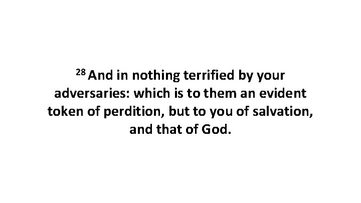 28 And in nothing terrified by your adversaries: which is to them an evident 28 And in nothing terrified by your adversaries: which is to them an evident