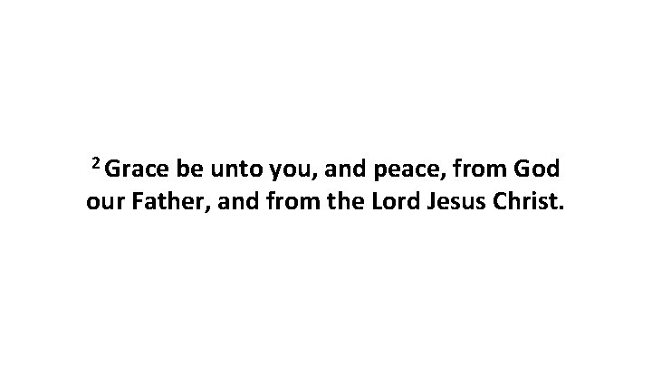 2 Grace be unto you, and peace, from God our Father, and from the 2 Grace be unto you, and peace, from God our Father, and from the