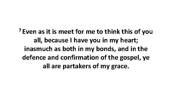 7 Even as it is meet for me to think this of you all, 7 Even as it is meet for me to think this of you all,