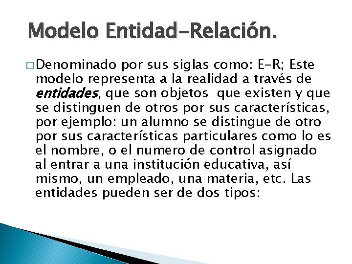 Modelo Entidad-Relación. � Denominado por sus siglas como: E-R; Este modelo representa a la