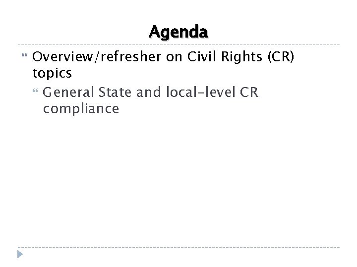 Agenda Overview/refresher on Civil Rights (CR) topics General State and local-level CR compliance 