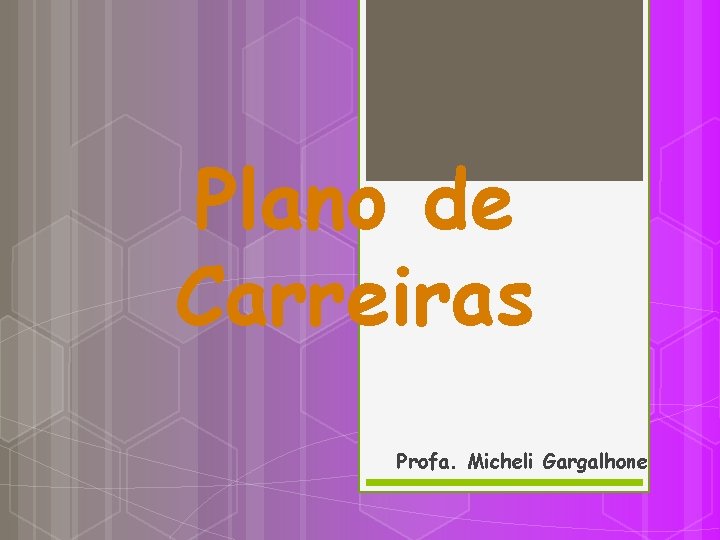 Plano de Carreiras Profa. Micheli Gargalhone Plano de Carreiras Profa. Micheli Gargalhone