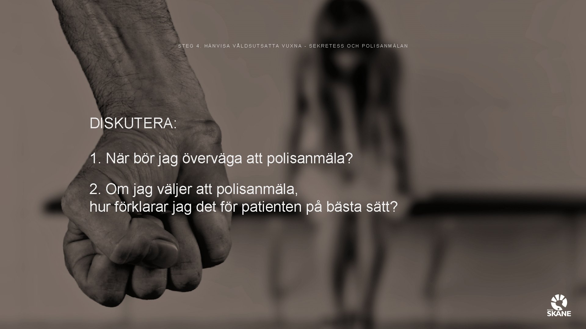 STEG 4. HÄNVISA VÅLDSUTSATTA VUXNA - SEKRETESS OCH POLISANMÄLAN DISKUTERA: 1. När bör jag