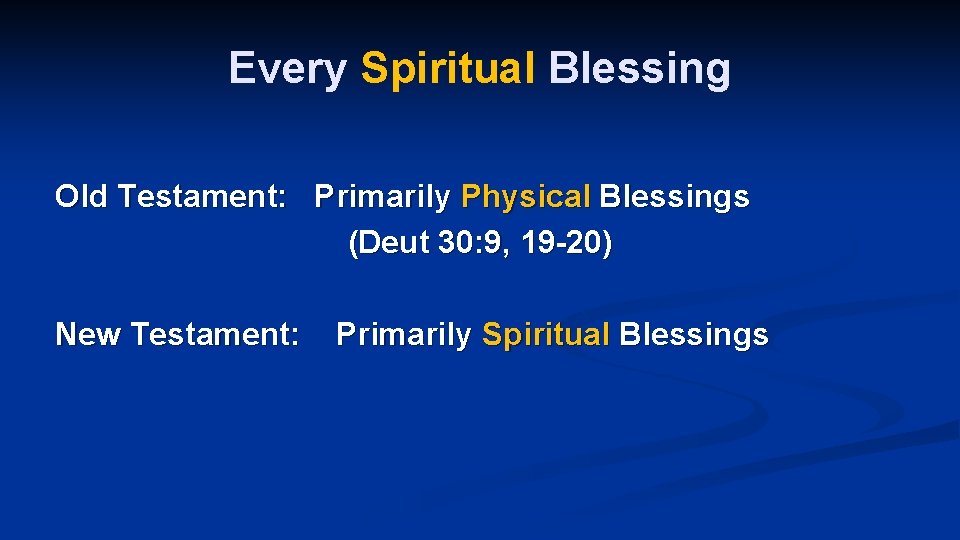 Every Spiritual Blessing Old Testament: Primarily Physical Blessings (Deut 30: 9, 19 -20) New