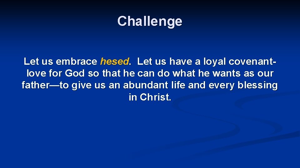 Challenge Let us embrace hesed. Let us have a loyal covenantlove for God so
