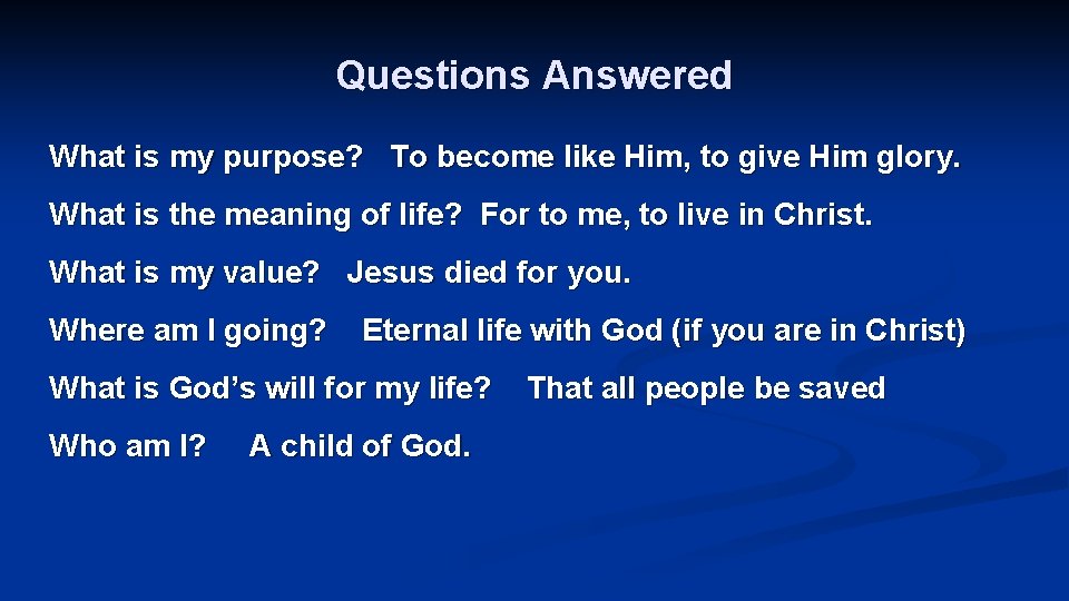 Questions Answered What is my purpose? To become like Him, to give Him glory.