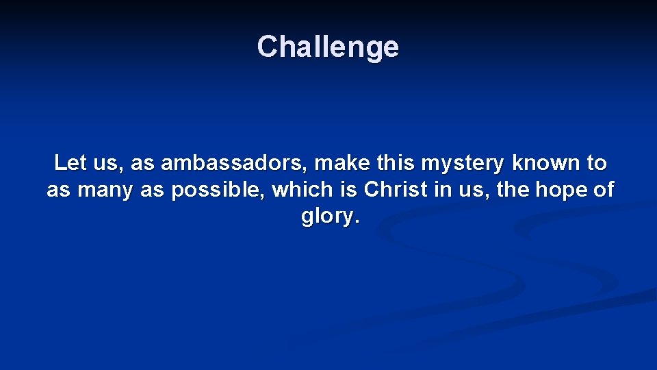 Challenge Let us, as ambassadors, make this mystery known to as many as possible,