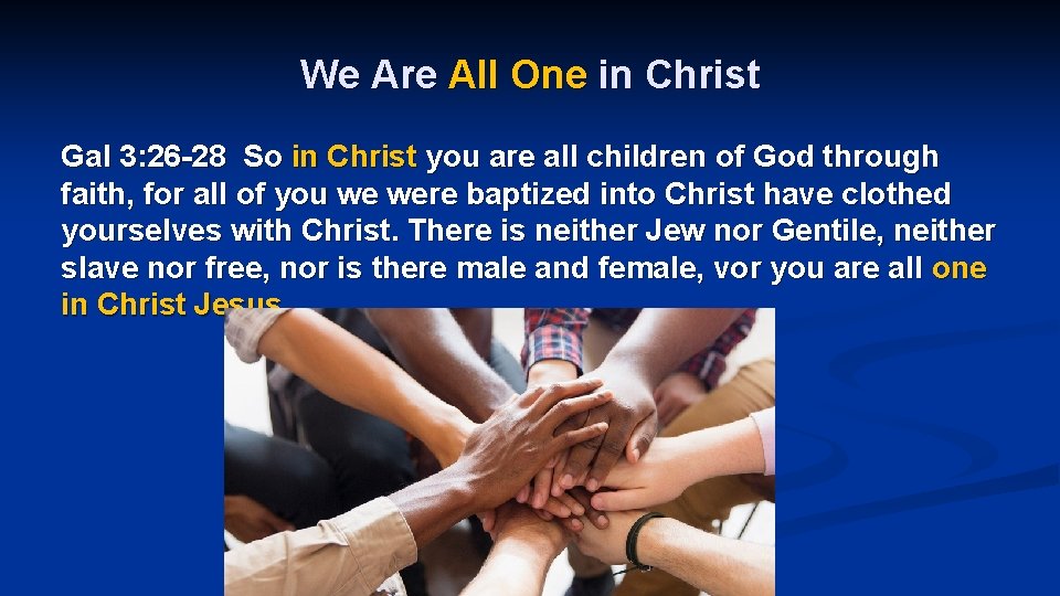 We Are All One in Christ Gal 3: 26 -28 So in Christ you