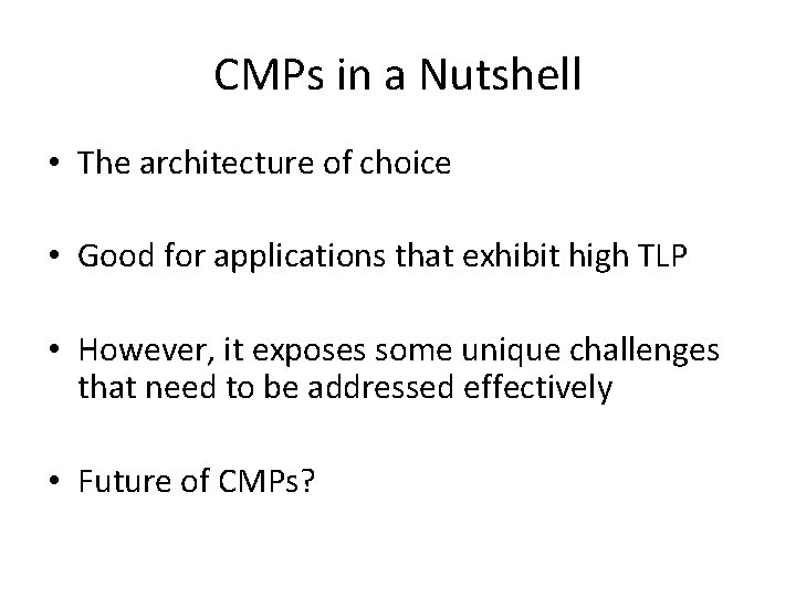 CMPs in a Nutshell • The architecture of choice • Good for applications that CMPs in a Nutshell • The architecture of choice • Good for applications that