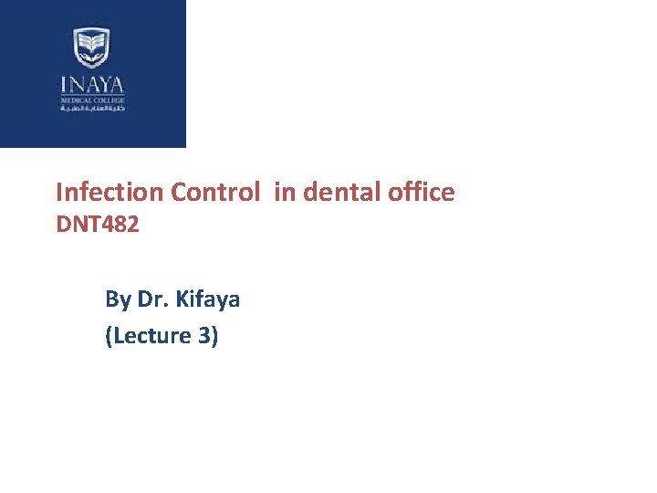 Infection Control in dental office DNT 482 By Dr. Kifaya (Lecture 3) 
