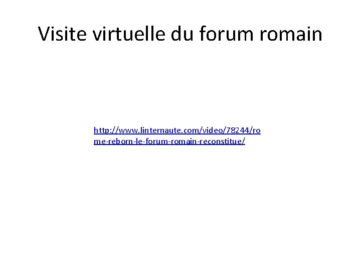 Visite virtuelle du forum romain http: //www. linternaute. com/video/78244/ro me-reborn-le-forum-romain-reconstitue/ 