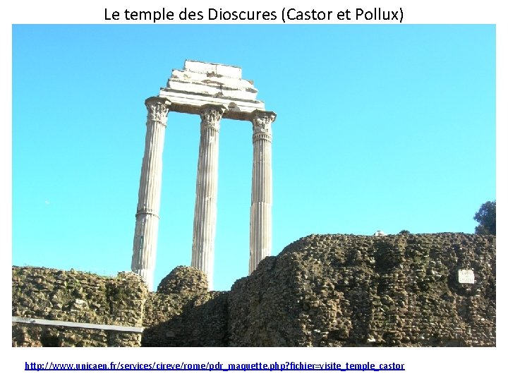 Le temple des Dioscures (Castor et Pollux) http: //www. unicaen. fr/services/cireve/rome/pdr_maquette. php? fichier=visite_temple_castor 