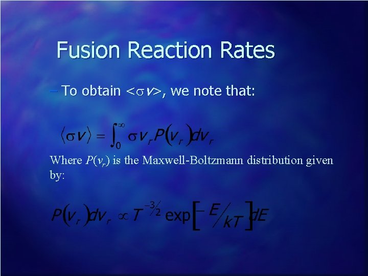 Fusion Reaction Rates – To obtain <sv>, we note that: Where P(vr) is the