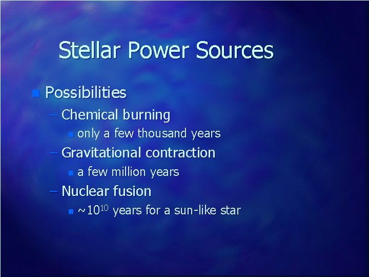 Stellar Power Sources n Possibilities – Chemical burning n only a few thousand years