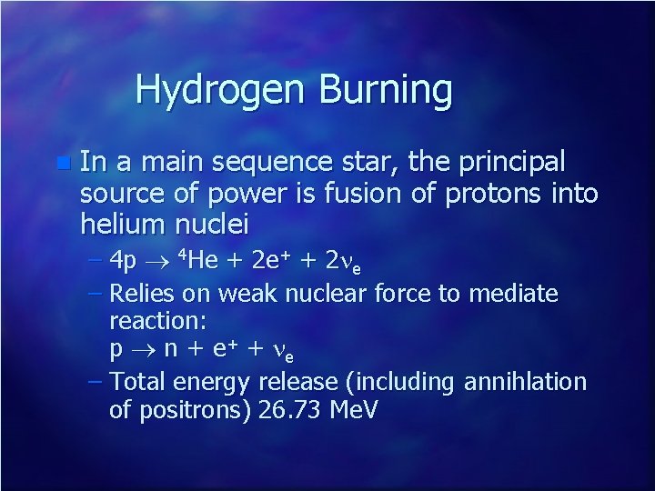 Hydrogen Burning n In a main sequence star, the principal source of power is