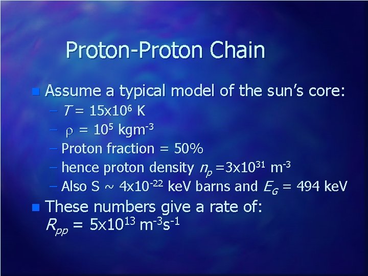 Proton-Proton Chain n Assume a typical model of the sun’s core: – T =