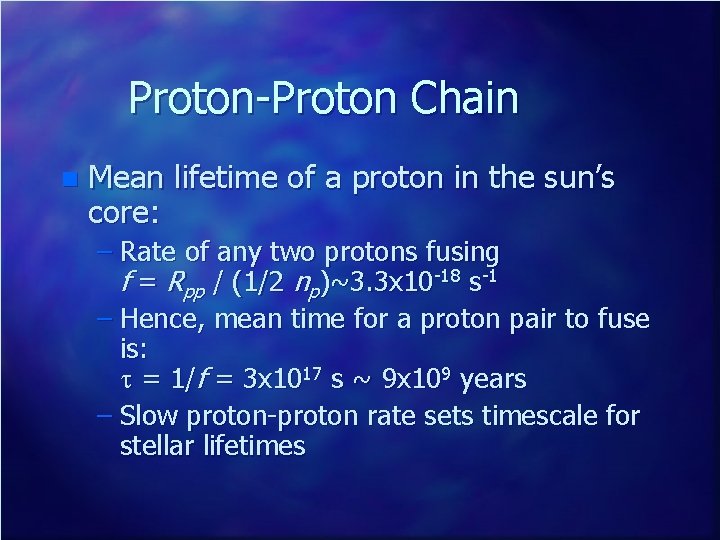 Proton-Proton Chain n Mean lifetime of a proton in the sun’s core: – Rate