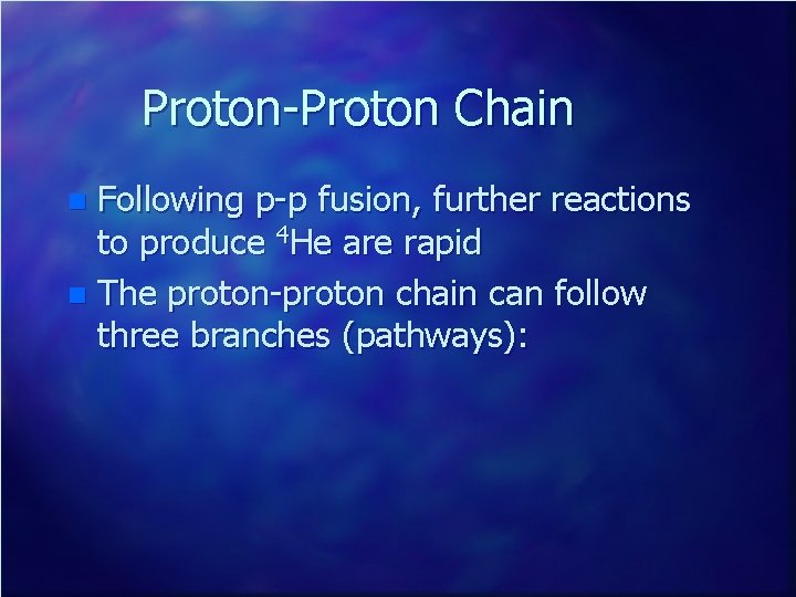 Proton-Proton Chain Following p-p fusion, further reactions to produce 4 He are rapid n
