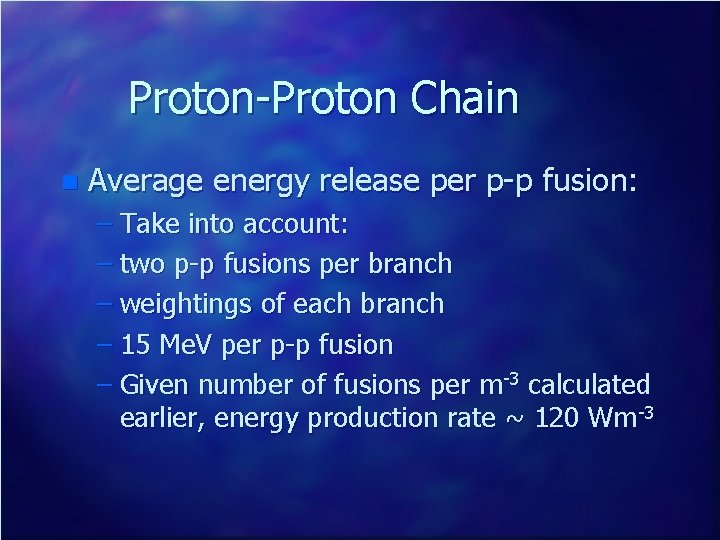 Proton-Proton Chain n Average energy release per p-p fusion: – Take into account: –