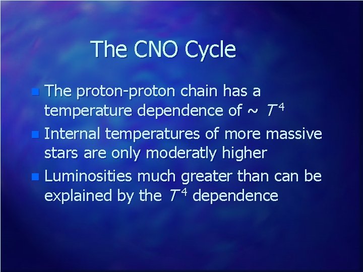 The CNO Cycle The proton-proton chain has a temperature dependence of ~ T 4