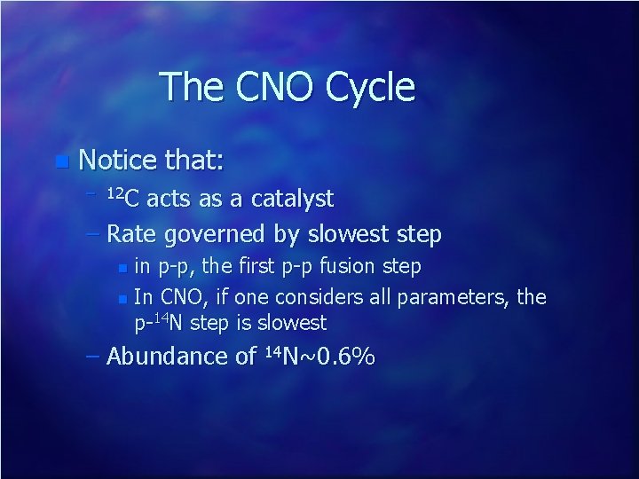 The CNO Cycle n Notice that: – 12 C acts as a catalyst –