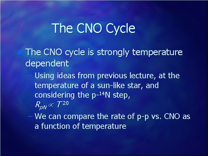 The CNO Cycle n The CNO cycle is strongly temperature dependent – Using ideas