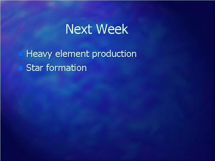 Next Week Heavy element production n Star formation n 