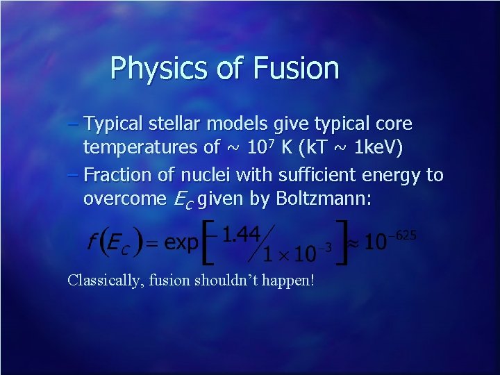 Physics of Fusion – Typical stellar models give typical core temperatures of ~ 107