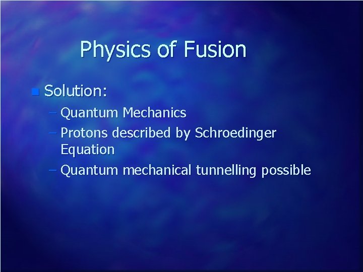 Physics of Fusion n Solution: – Quantum Mechanics – Protons described by Schroedinger Equation