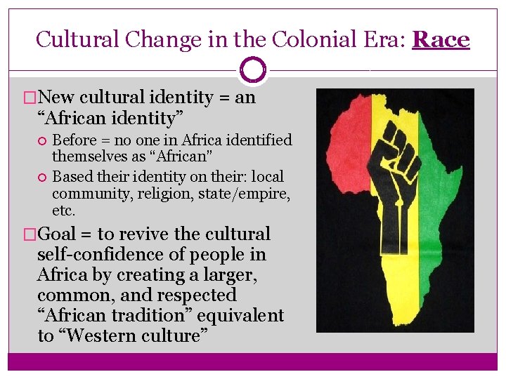 Cultural Change in the Colonial Era: Race �New cultural identity = an “African identity”