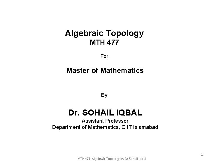 Algebraic Topology MTH 477 For Master of Mathematics By Dr. SOHAIL IQBAL Assistant Professor