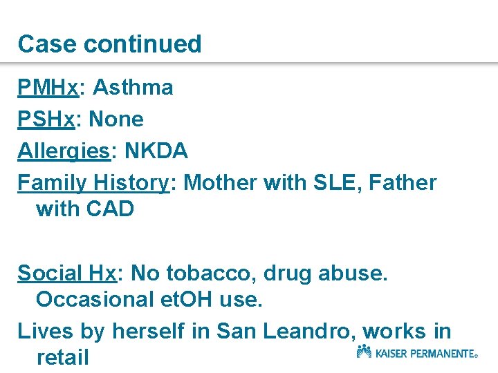Case continued PMHx: Asthma PSHx: None Allergies: NKDA Family History: Mother with SLE, Father