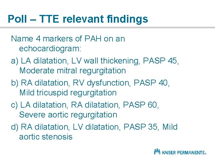 Poll – TTE relevant findings Name 4 markers of PAH on an echocardiogram: a)