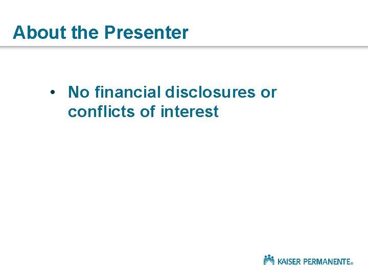 About the Presenter • No financial disclosures or conflicts of interest 
