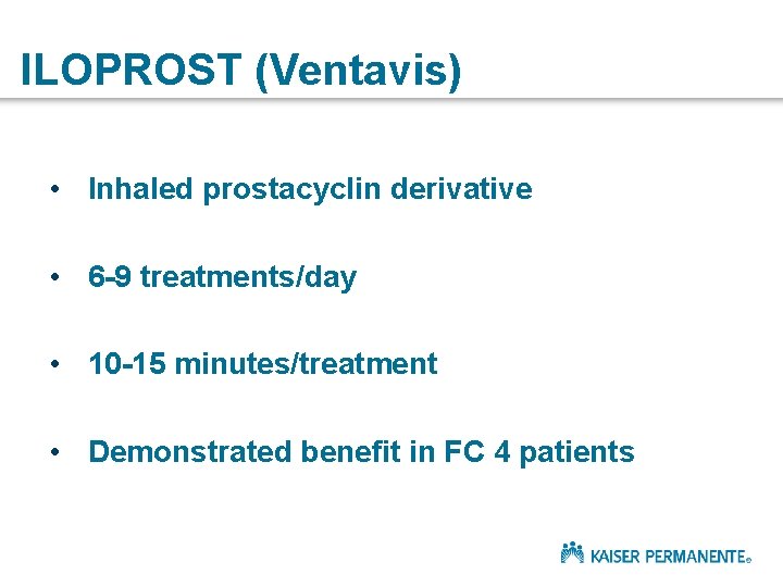 ILOPROST (Ventavis) • Inhaled prostacyclin derivative • 6 -9 treatments/day • 10 -15 minutes/treatment