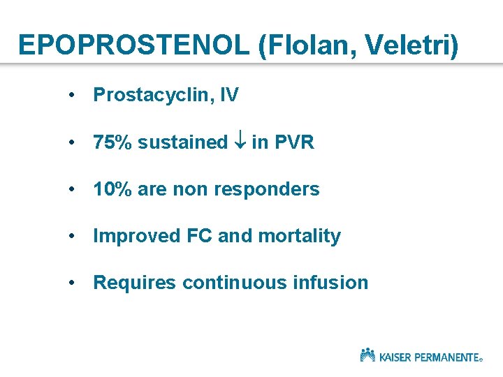 EPOPROSTENOL (Flolan, Veletri) • Prostacyclin, IV • 75% sustained ¯ in PVR • 10%