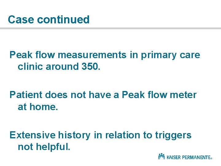 Case continued Peak flow measurements in primary care clinic around 350. Patient does not