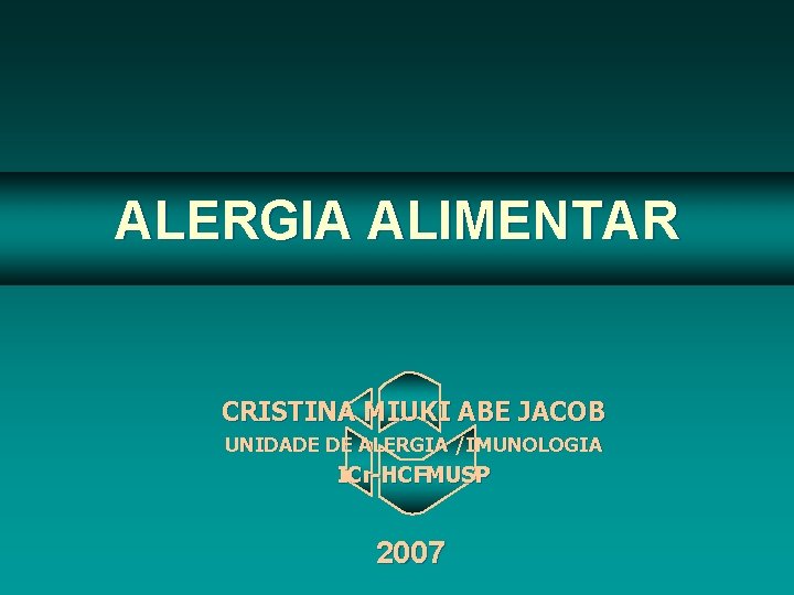ALERGIA ALIMENTAR CRISTINA MIUKI ABE JACOB UNIDADE DE ALERGIA /IMUNOLOGIA ICr-HCFMUSP 2007 