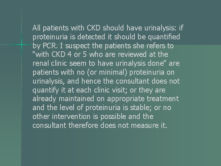 All patients with CKD should have urinalysis: if proteinuria is detected it should be