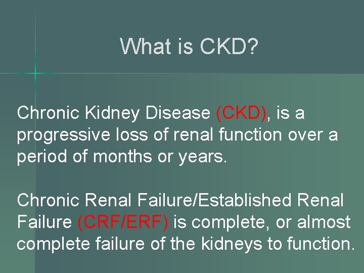 What is CKD? Chronic Kidney Disease (CKD), is a progressive loss of renal function