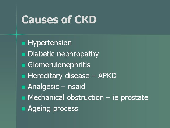 Causes of CKD Hypertension n Diabetic nephropathy n Glomerulonephritis n Hereditary disease – APKD