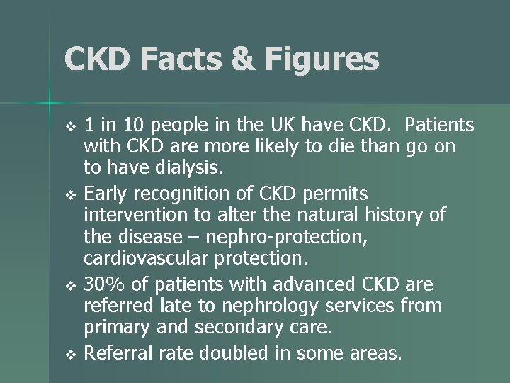 CKD Facts & Figures 1 in 10 people in the UK have CKD. Patients
