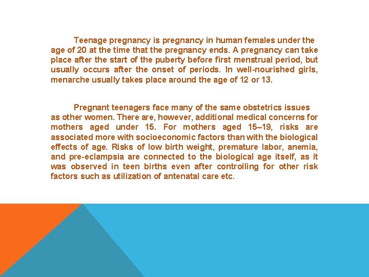 Teenage pregnancy is pregnancy in human females under the age of 20 at the