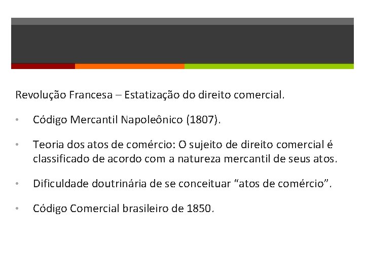 Revolução Francesa – Estatização do direito comercial. • Código Mercantil Napoleônico (1807). • Teoria