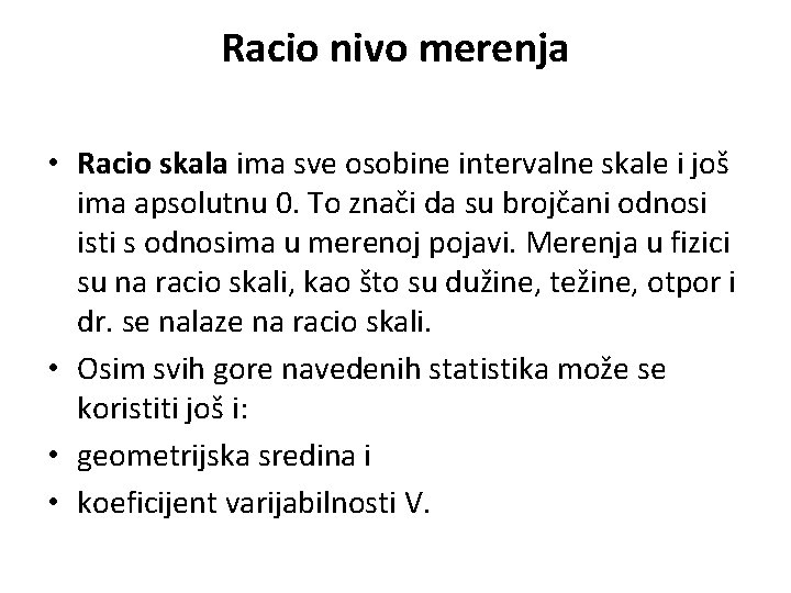 Racio nivo merenja • Racio skala ima sve osobine intervalne skale i još ima Racio nivo merenja • Racio skala ima sve osobine intervalne skale i još ima