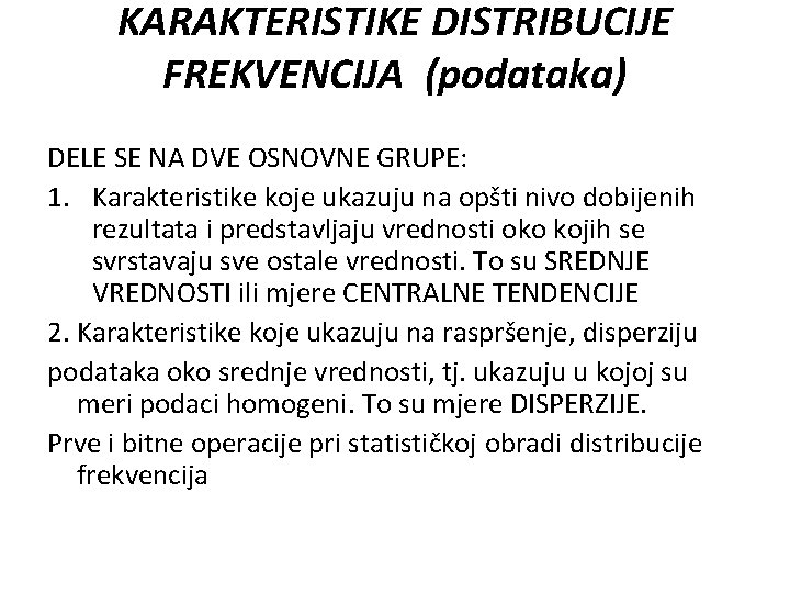 KARAKTERISTIKE DISTRIBUCIJE FREKVENCIJA (podataka) DELE SE NA DVE OSNOVNE GRUPE: 1. Karakteristike koje ukazuju KARAKTERISTIKE DISTRIBUCIJE FREKVENCIJA (podataka) DELE SE NA DVE OSNOVNE GRUPE: 1. Karakteristike koje ukazuju